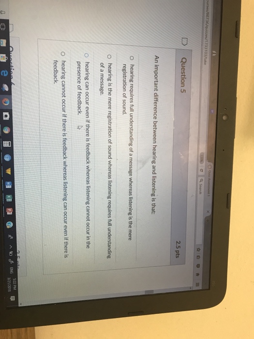  | Question 5 2.5 pts An important difference between hearing and