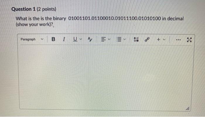  Question 1 (2 points) What is the is the binary 01001101.01100010.01011100.01010100