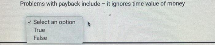  Problems with payback include - it ignores time value of money