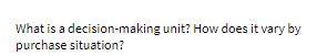  What is a decision-making unit? How does it vary by purchase