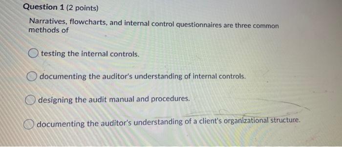  Question 1 (2 points) Narratives, flowcharts, and internal control questionnaires are