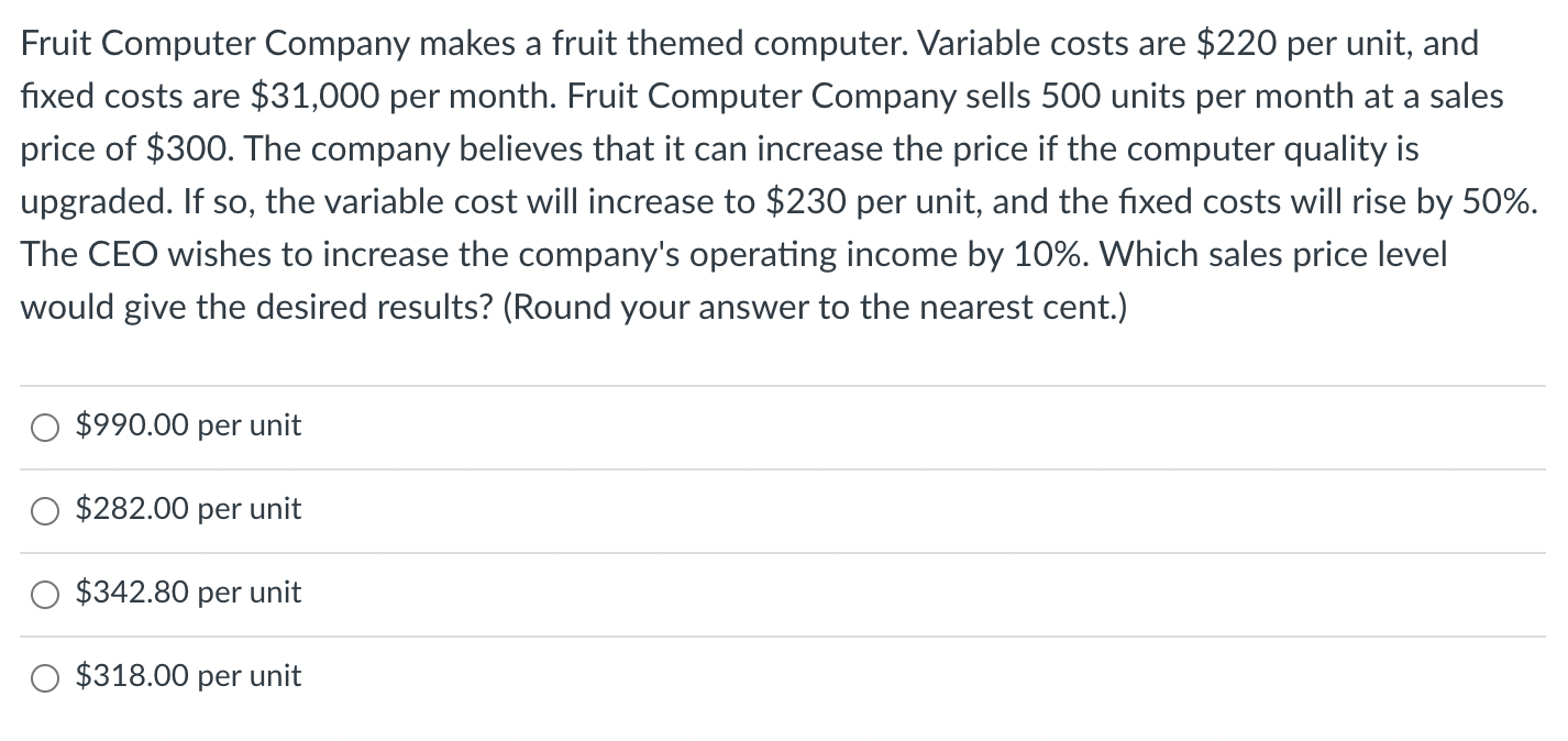 Fruit Computer Company makes a fruit themed computer. Variable costs are