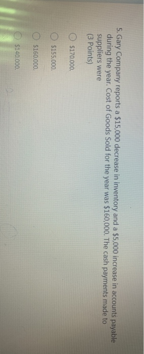  5. Gary Company reports a $15,000 decrease in inventory and a