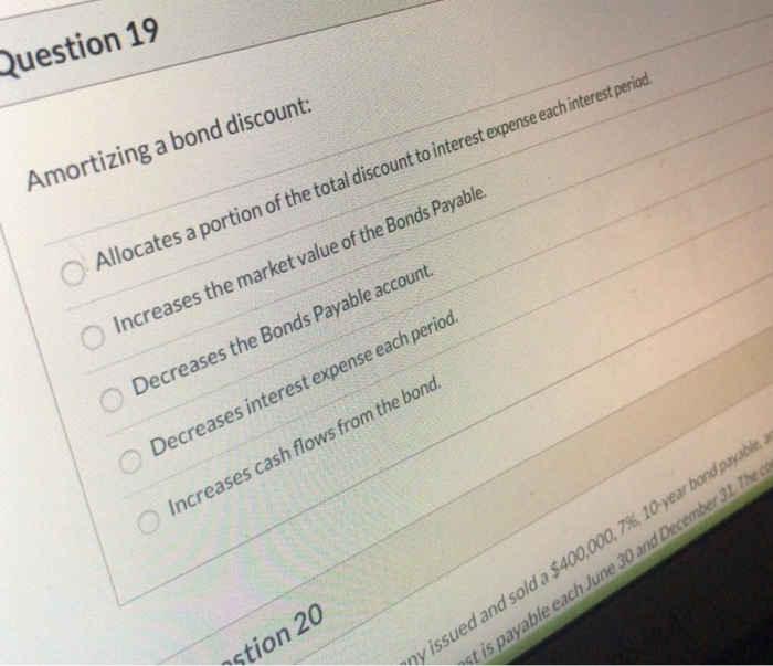  Question 19 Amortizing a bond discount: Allocates a portion of the