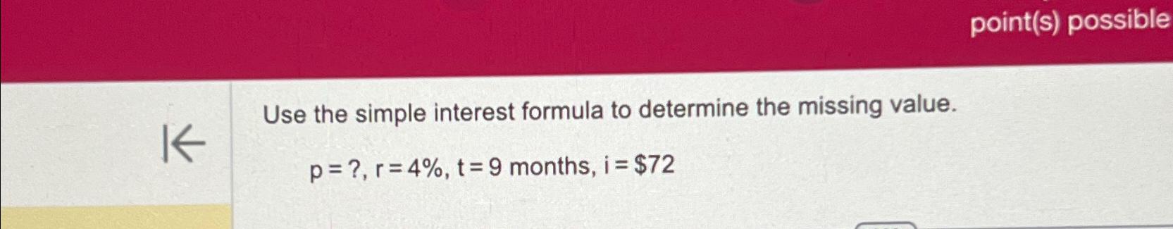  point(s) possible Use the simple interest formula to determine the missing
