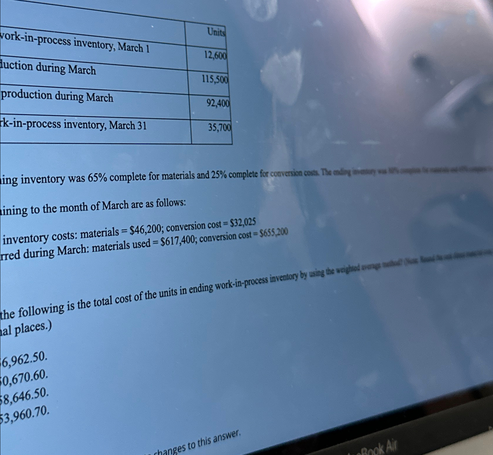  \table[[vork-in-process inventory, March 1,Units],[luction during March,12,600],[production during March,115,500],[k-in-process inventory, March 31,92,400]]