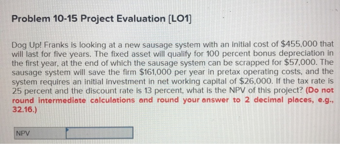  Problem 10-15 Project Evaluation [LO1] Dog Up! Franks is looking at