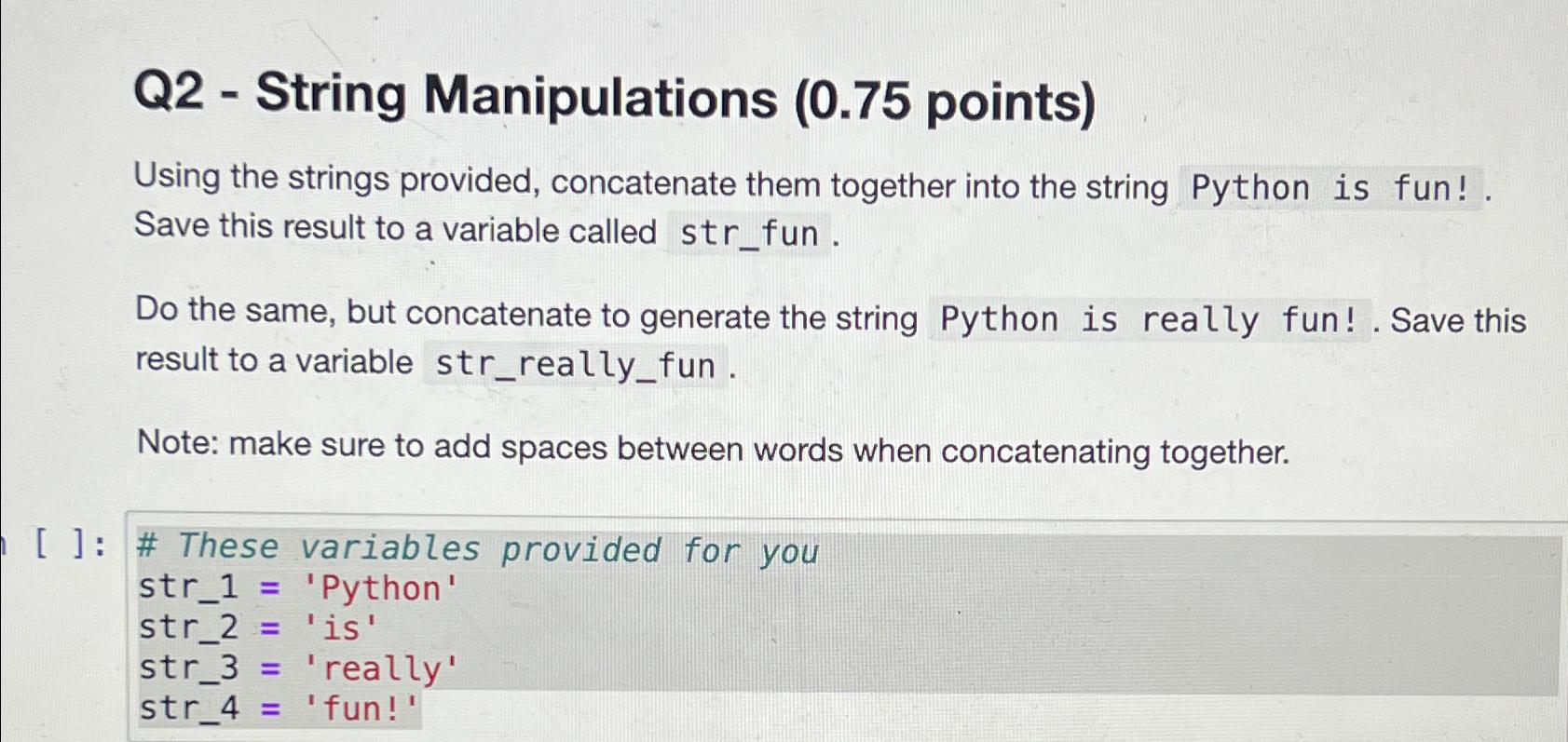  Q2- String Manipulations (0.75 points) Using the strings provided, concatenate them