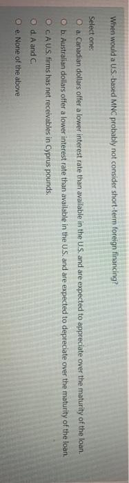  When would a U.S.-based MNC probably not consider short-term foreign financing?