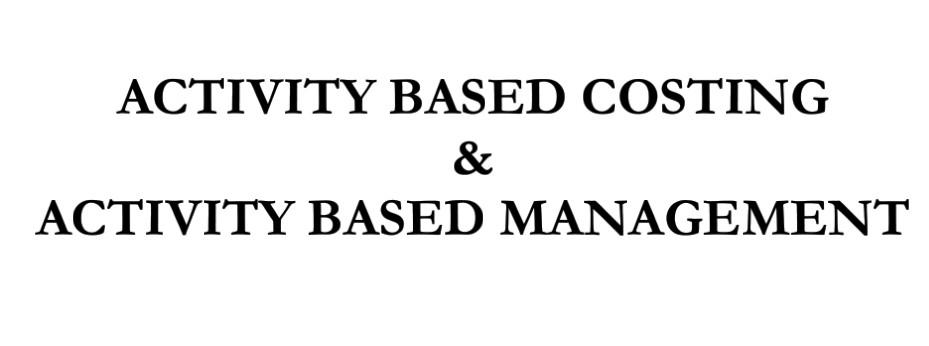 ANALYSIS ACTIVITY BASED COSTING & ACTIVITY BASED MANAGEMENT CHAPTER II DEFINITIONS IN