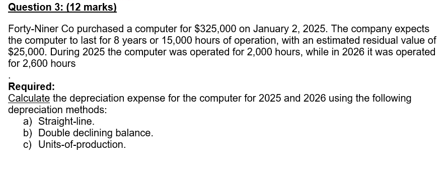  Question 3: (12 marks) Forty-Niner Co purchased a computer for $325,000