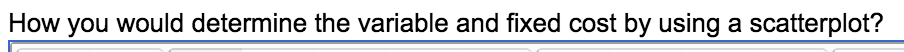 How you would determine the variable and fixed cost by using