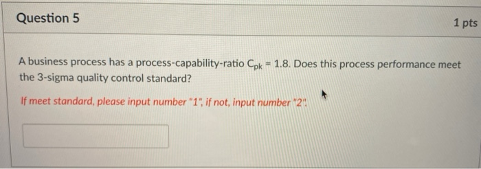  Question 5 1 pts A business process has a process-capability-ratio Cpk
