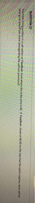  QUESTION 27 You have a long position in a call option