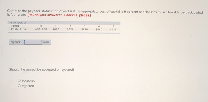  Compute the payback statistic for Project A if the appropriate cost
