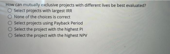  How can mutually exclusive projects with different lives be best evaluated?