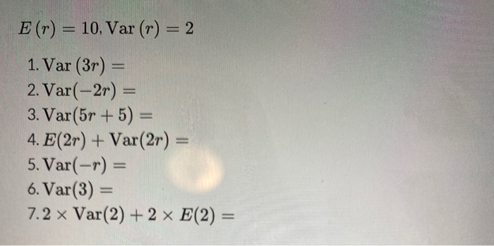  E (r) = 10, Var (r) = 2 1. Var (3r)