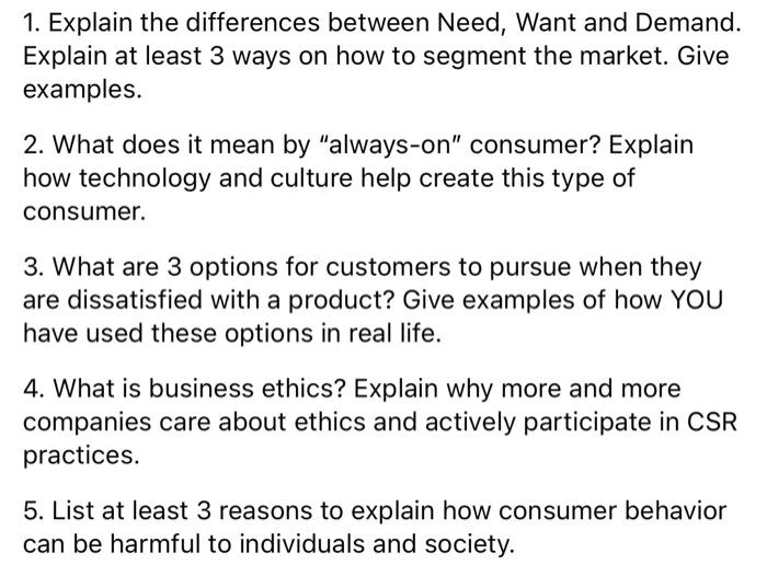 1. Explain the differences between Need, Want and Demand. Explain at