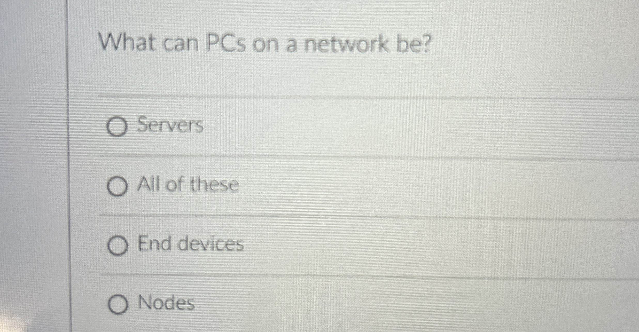  What can PCs on a network be? Servers All of these