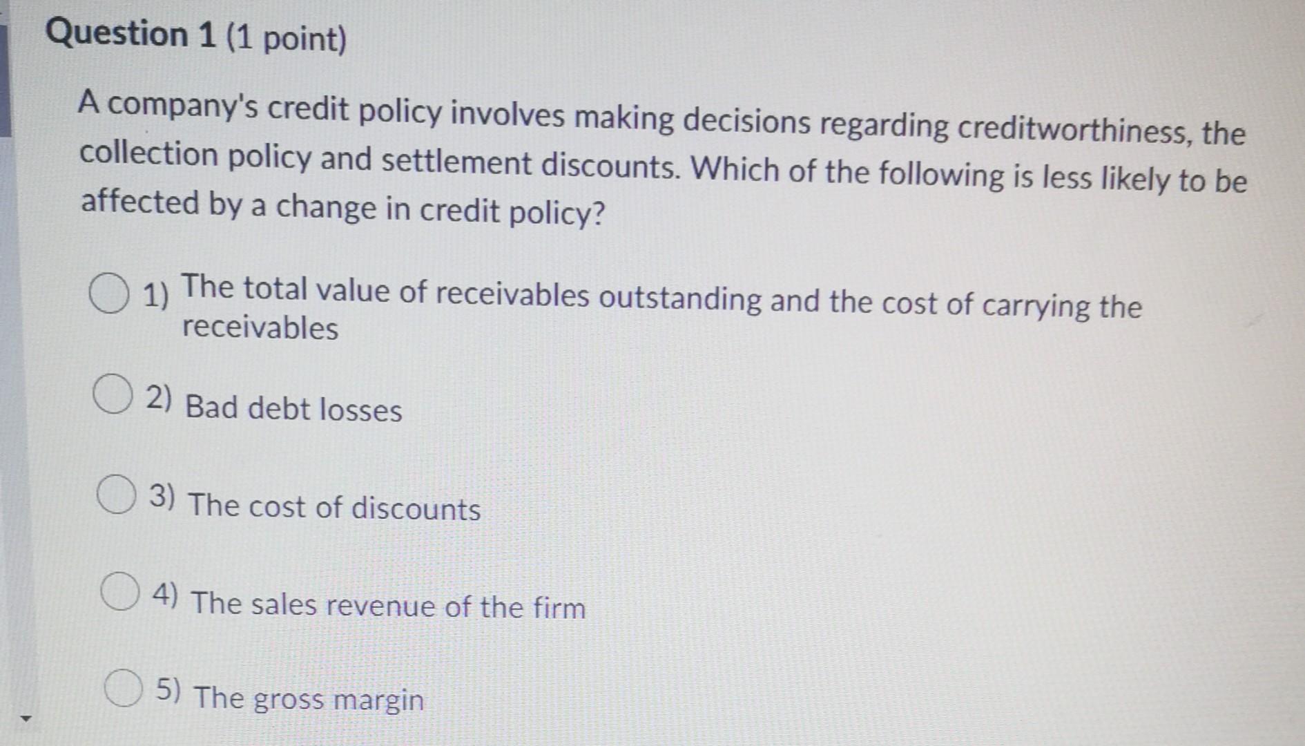  Question 1 (1 point) A company's credit policy involves making decisions