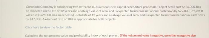  Coronado Compary is considering two different, mutually exclusive capital expenditure proposals.