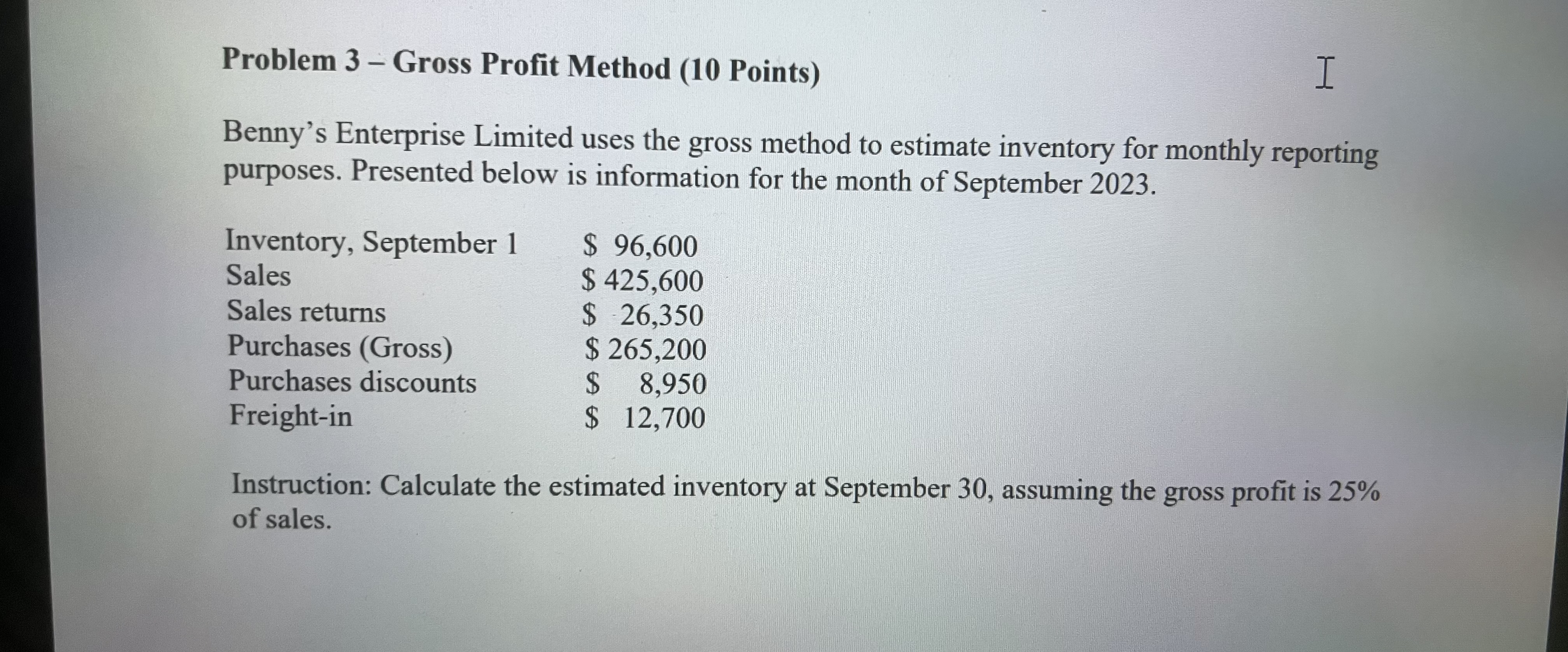  Problem 3- Gross Profit Method (10 Points) Benny's Enterprise Limited uses