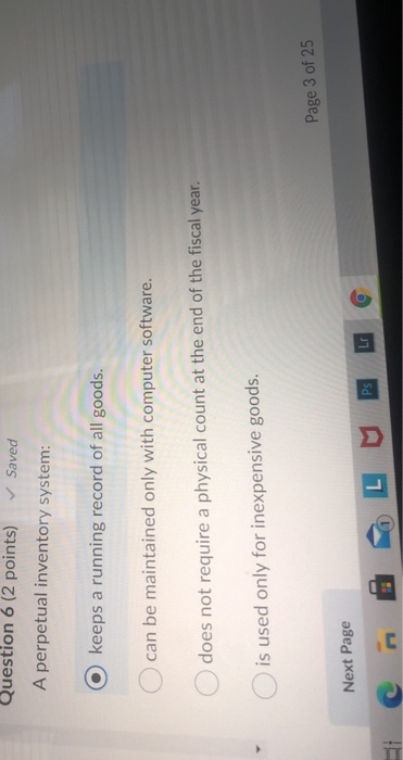  Question 6 (2 points) Saved A perpetual inventory system: keeps a