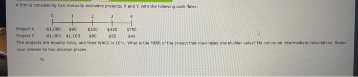  A firm is considering two mutually exclusive projects, X and Y,