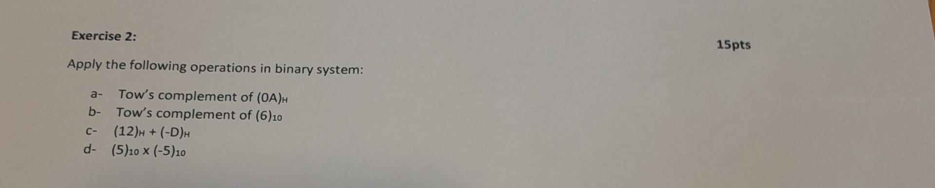 Exercise 2: Apply the following operations in binary system: a- Tow's