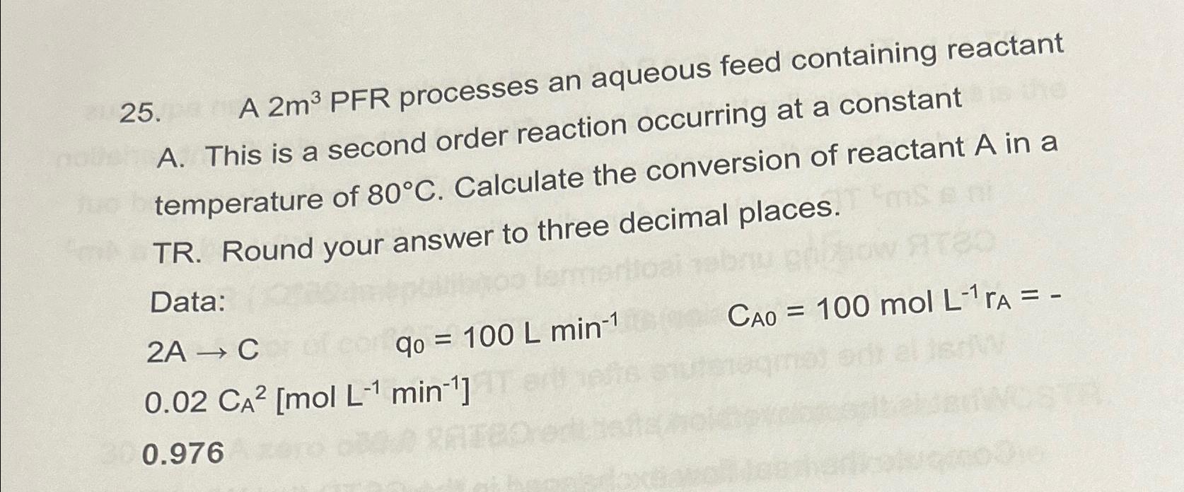  A 2m3 PFR processes an aqueous feed containing reactant A. This
