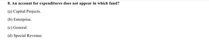  8. An account for expenditures does not appear in which fund?