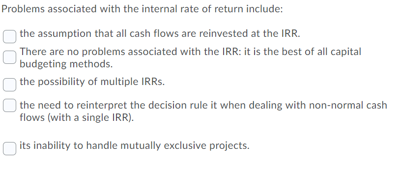  Problems associated with the internal rate of return include: the assumption