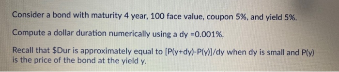  Consider a bond with maturity 4 year, 100 face value, coupon
