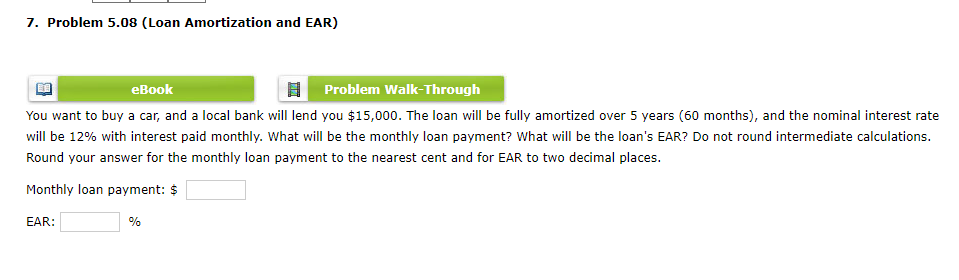 7. Problem 5.08 (Loan Amortization and EAR) eBook Problem Walk-Through You