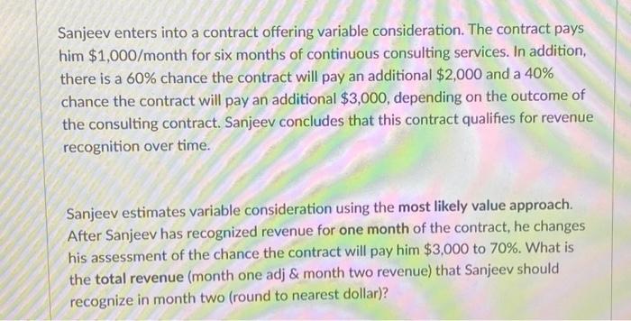  Sanjeev enters into a contract offering variable consideration. The contract pays
