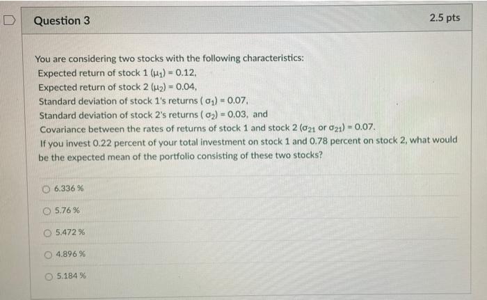  Question 3 2.5 pts You are considering two stocks with the