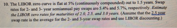  10. The LIBOR zero curve is flat at 5% (continuously compounded)