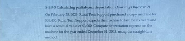  S-F:9-5 Calculating partial-year depreciation (Learning Objective 2) On February 28, 2023,