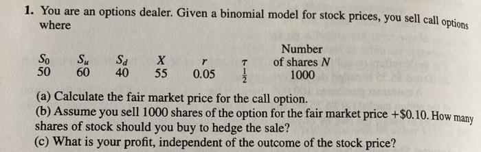  1. You are an options dealer. Given a binomial model for
