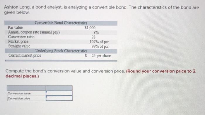  Ashton Long, a bond analyst, is analyzing a convertible bond. The