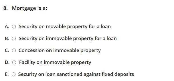 8. Mortgage is a: A. O Security on movable property for