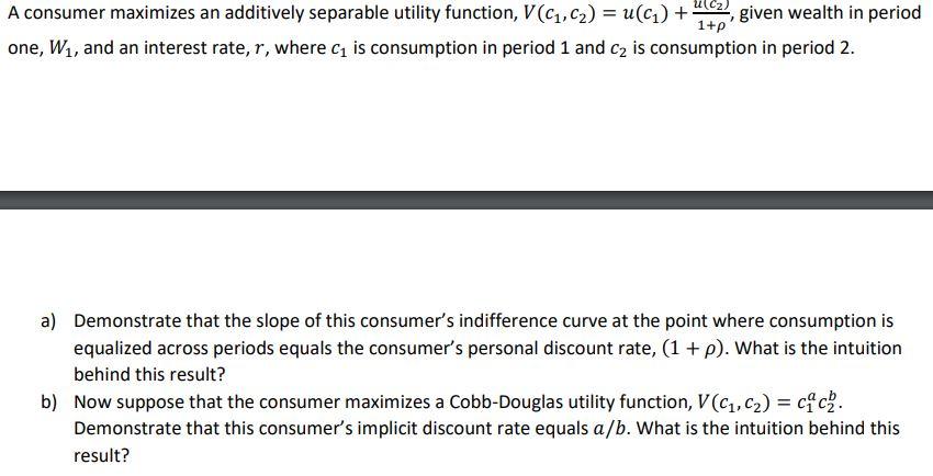  A consumer maximizes an additively separable utility function, V(c1,c2)=u(c1)+1+u(c2), given wealth