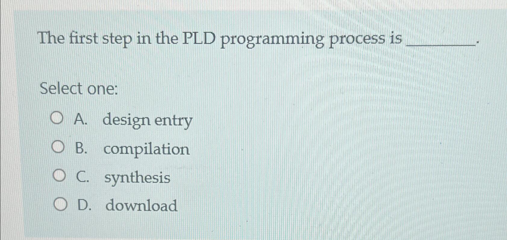  The first step in the PLD programming process is Select one: