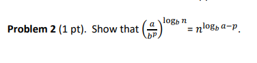  Problem 2 (1 pt). Show that (bpa)logbn=nlogbap