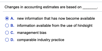 Changes in accounting estimates are based on A. new information that
