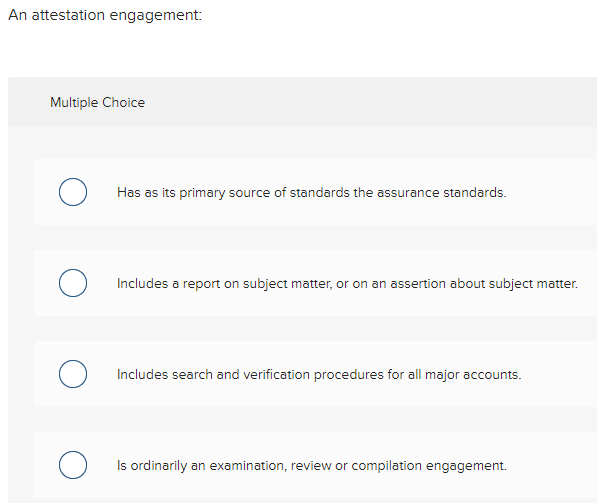 Question: An attestation engagement: Multiple Choice Has as its primary source of
