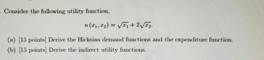 Derive the Hicksian demand functions, expenditure function, and the indirect utility