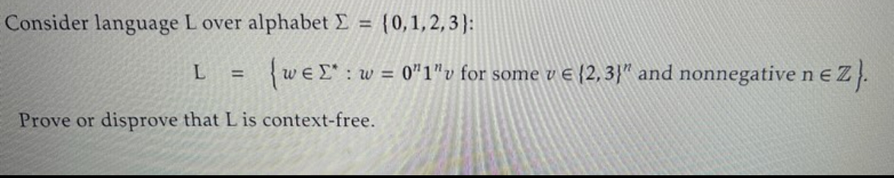  Consider language L over alphabet ={0,1,2,3} : L={win**:w=0n1nv for some vin{2,3}n