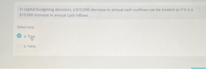  In capital budgeting decisions, a $10,000 decrease in annual cash outflows