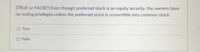  (TRUE or FALSE?) Even though preferred stock is an equity security,